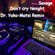 Savage - Dont cry tonight (Dr. Yako-Matsi Remix) - фото
