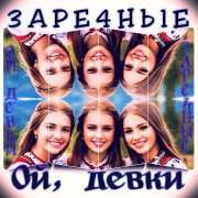 ZАРЕ4НЫЕ - Ой девки