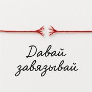 Давай завязывай