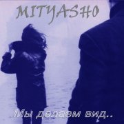 Mityasho - Мы делаем вид