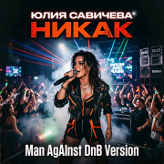 Юлия Савичева - Никак (Man AgAInst DnB Version)