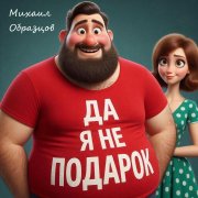 Михаил Образцов Да я не подарок