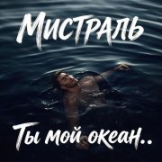 Мистраль - Ты мой океан . . .