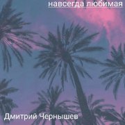 Дмитрий Чернышев - навсегда любимая