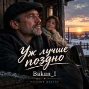 Игорь Бакань - Уж лучше поздно